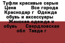 Туфли красивые серые › Цена ­ 300 - Все города, Краснодар г. Одежда, обувь и аксессуары » Женская одежда и обувь   . Свердловская обл.,Тавда г.